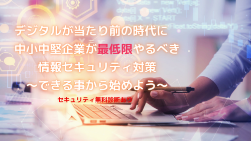 デジタルが当たり前の時代に中小中堅企業が最低限やるべき情報セキュリティ対策～できる事から始めよう～