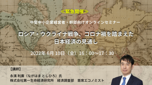 ≪緊急開催≫ 『ロシア・ウクライナ戦争、コロナ禍を踏まえた日本経済の見通し』