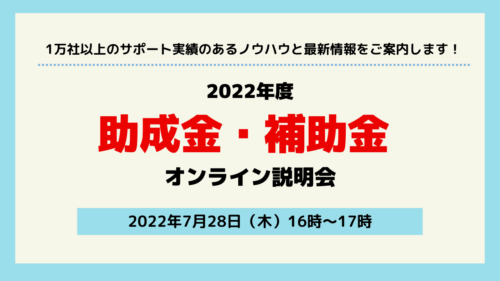 2022年度 助成金・補助金 オンライン説明会　1万社以上のサポート実績のあるノウハウと最新情報をご案内